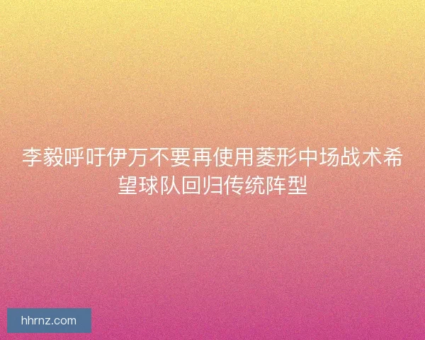 李毅呼吁伊万不要再使用菱形中场战术希望球队回归传统阵型