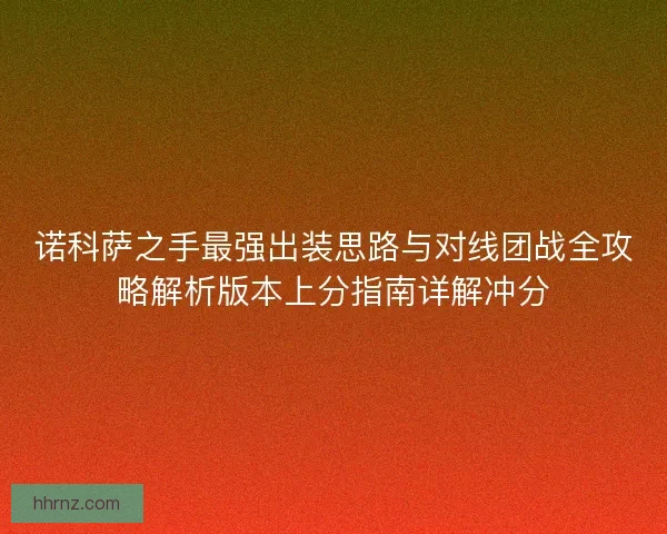 诺科萨之手最强出装思路与对线团战全攻略解析版本上分指南详解冲分